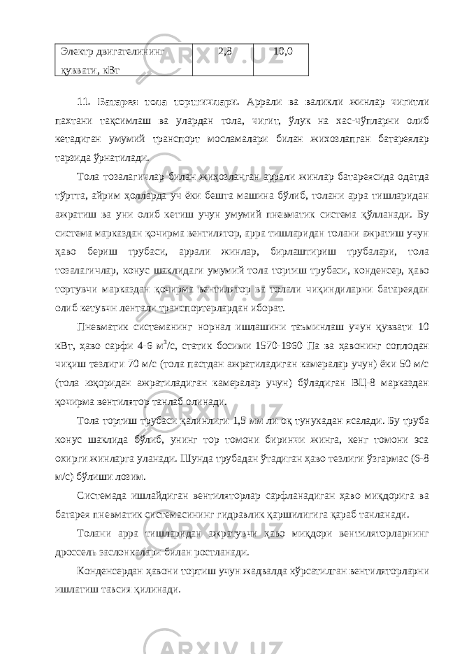 Электр двигателининг қуввати, кВт 2,8 10,0 11. Батарея тола тортгичлари. Аррали ва валикли жинлар чигитли пахтани тақсимлаш ва улардан тола, чигит, ўлук на хас-чўпларни олиб кетадиган умумий транспорт мосламалари билан жихозлапган батареялар тарзида ўрнатилади. Тола тозалагичлар билан жиҳозланган аррали жинлар батареясида одатда тўртта, айрим ҳолларда уч ёки бешта машина бўлиб, толани арра тишларидан ажратиш ва уни олиб кетиш учун умумий пневматик система қўлланади. Бу система марказдан қочирма вентилятор, арра тишларидан толани ажратиш учун ҳаво бериш трубаси, аррали жинлар, бирлаштириш трубалари, тола тозалагичлар, конус шаклидаги умумий тола тортиш трубаси, конденсер, ҳаво тортувчи марказдан қочирма вентилятор ва толали чиқиндиларни батареядан олиб кетувчн лентали транспортерлардан иборат. Пневматик системанинг норнал ишлашини таъминлаш учун қуввати 10 кВт, ҳаво сарфи 4-6 м 3 /с, статик босими 1570-1960 Па ва ҳавонинг соплодан чиқиш тезлиги 70 м/с (тола пастдан ажратиладиган камералар учун) ёки 50 м/с (тола юқоридан ажратиладиган камералар учун) бўладиган ВЦ-8 марказдан қочирма вентилятор танлаб олинади. Тола тортиш трубаси қалинлиги 1,5 мм ли оқ тунукадан ясалади. Бу труба конус шаклида бўлиб, унинг тор томони биринчи жинга, кенг томони эса охирги жинларга уланади. Шунда трубадан ўтадиган ҳаво тезлиги ўзгармас (6-8 м/с) бўлиши лозим. Системада ишлайдиган вентиляторлар сарфланадиган ҳаво миқдорига ва батарея пневматик системасининг гидравлик қаршилигига қараб танланади. Толани арра тишларидан ажратувчи ҳаво миқдори вентиляторларнинг дроссель заслонкалари билан ростланади. Конденсердан ҳавони тортиш учун жадвалда кўрсатилган вентиляторларни ишлатиш тавсия қилинади. 