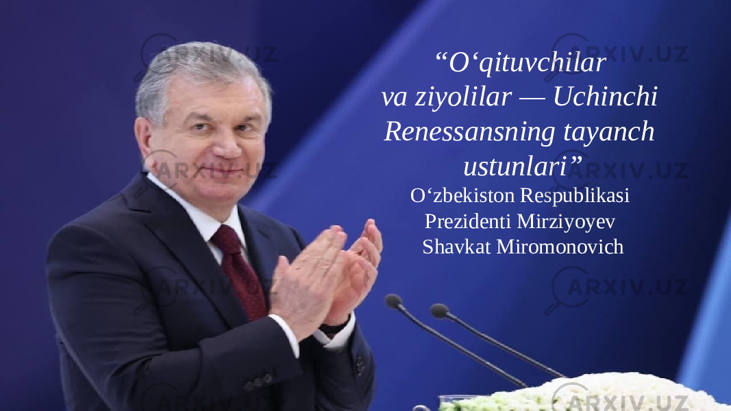 “ O‘qituvchilar va ziyolilar — Uchinchi Renessansning tayanch ustunlari” O‘zbekiston Respublikasi Prezidenti Mirziyoyev  Shavkat Miromonovich 