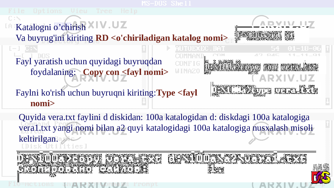 Katalogni o’chirish Va buyrug&#39;ini kiriting RD <o&#39;chiriladigan katalog nomi> Fayl yaratish uchun quyidagi buyruqdan foydalaning: Copy con <fayl nomi> Faylni ko&#39;rish uchun buyruqni kiriting: Type <fayl nomi> Quyida vera.txt faylini d diskidan: 100a katalogidan d: diskdagi 100a katalogiga vera1.txt yangi nomi bilan a2 quyi katalogidagi 100a katalogiga nusxalash misoli keltirilgan. 