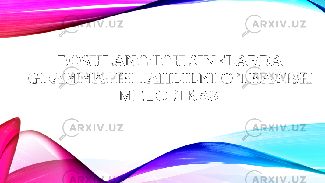 BOSHLANG‘ICH SINFLARDA GRAMMATIK TAHLILNI O‘TKAZISH METODIKASI 