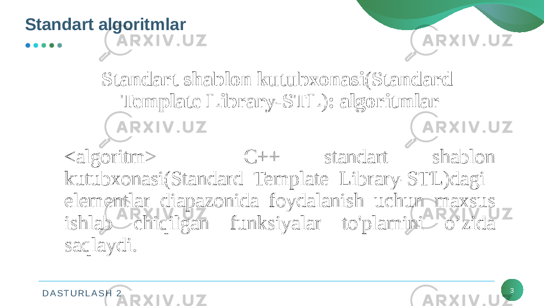 D A S T U R L A S H 2Standart algoritmlar 3Standart shablon kutubxonasi ( Standard Template Library-STL ) : algoritmlar <algoritm> C++ standart shablon kutubxonasi(Standard Template Library-STL)dagi elementlar diapazonida foydalanish uchun maxsus ishlab chiqilgan funksiyalar to&#39;plamini o’zida saqlaydi. 