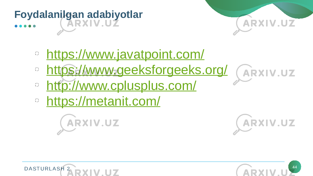 D A S T U R L A S H 2Foydalanilgan adabiyotlar 44• https://www.javatpoint.com/ • https://www.geeksforgeeks.org/ • http://www.cplusplus.com/ • https://metanit.com/ 