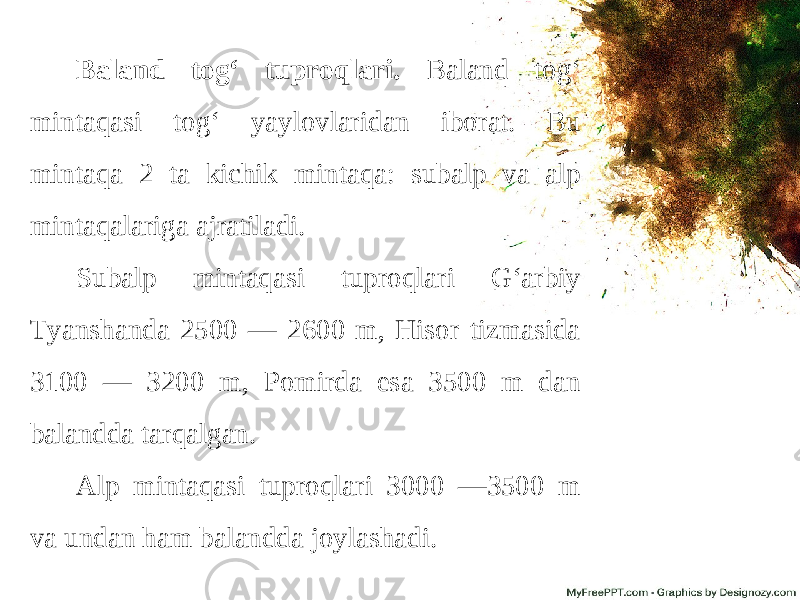 Baland tog‘ tuproqlari. Baland tog‘ mintaqasi tog‘ yaylovlaridan iborat. Bu mintaqa 2 ta kichik mintaqa: subalp va alp mintaqalariga ajratiladi. Subalp mintaqasi tuproqlari G‘arbiy Tyanshanda 2500 — 2600 m, Hisor tizmasida 3100 — 3200 m, Pomirda esa 3500 m dan balandda tarqalgan. Alp mintaqasi tuproqlari 3000 —3500 m va undan ham balandda joylashadi. 