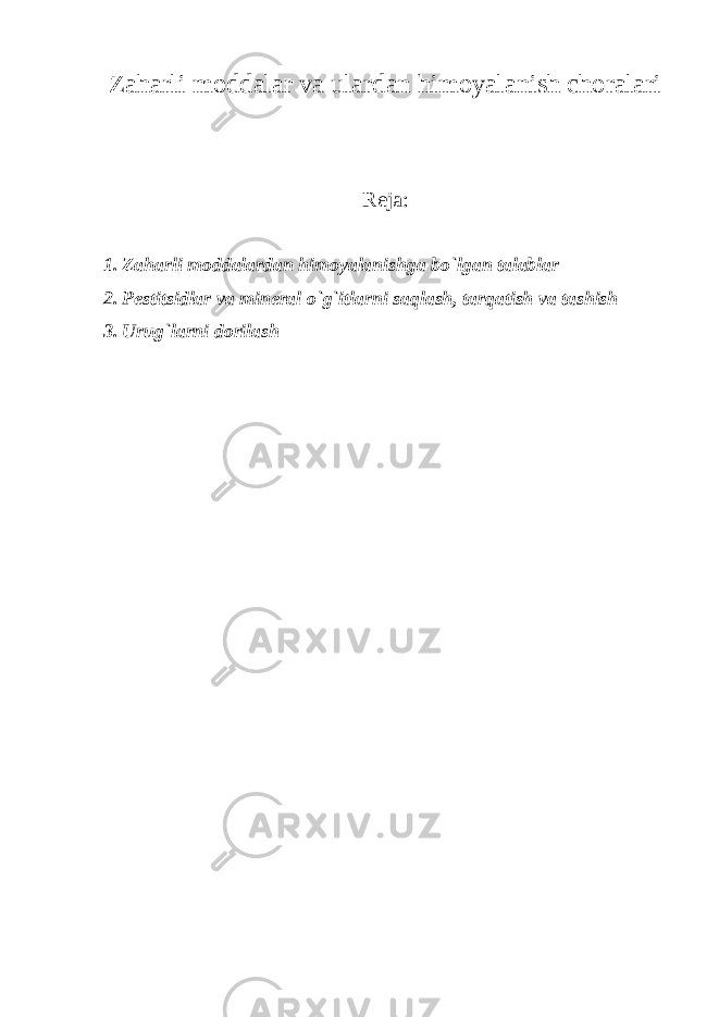 Zaharli moddalar va ulardan himoyalanish choralari R е ja: 1. Zaharli moddalardan himoyalanishga bo`lgan talablar 2. P е stitsidlar va min е ral o`g`itlarni saqlash, tarqatish va tashish 3. Urug`larni dorilash 