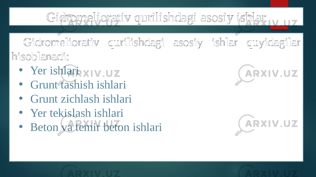 Gidromeliorativ qurilishdagi asosiy ishlar Gidromeliorativ qurilishdagi asosiy ishlar quyidagilar hisoblanadi: • Yer ishlari • Grunt tashish ishlari • Grunt zichlash ishlari • Yer tekislash ishlari • Beton va temir beton ishlari 