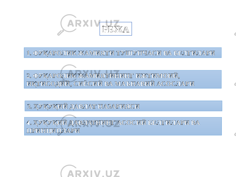 РЕЖА 1. ФУҚАРОЛИК ЖАМИЯТИ ТУШУНЧАСИ ВА БЕЛГИЛАРИ 2. ФУҚАРОЛИК ЖАМИЯТИНИНГ ИЖТИМОИЙ, ИҚТИСОДИЙ, СИЁСИЙ ВА МАЪНАВИЙ АСОСЛАРИ 4. ҲУҚУҚИЙ ДАВЛАТНИНГ АСОСИЙ БЕЛГИЛАРИ ВА ПРИНЦИПЛАРИ 3. ҲУҚУҚИЙ ДАВЛАТ НАЗАРИЯСИ 