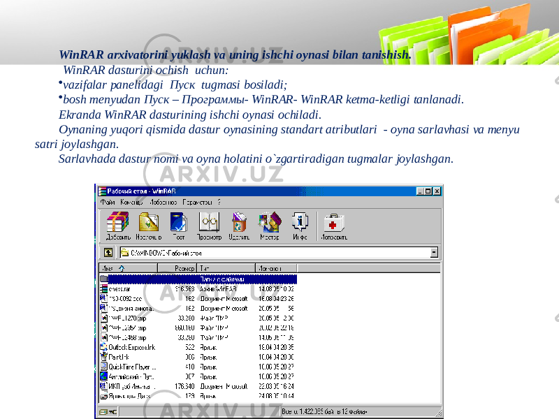 WinRAR arxivatorini yuklash va uning ishchi oynasi bilan tanishish. WinRAR dasturini ochish uchun: • vazifalar panеlidagi Пуск tugmasi bosiladi; • bosh mеnyudan Пуск – Программы- WinRAR- WinRAR kеtma-kеtligi tanlanadi. Ekranda WinRAR dasturining ishchi oynasi ochiladi. Oynaning yuqori qismida dastur oynasining standart atributlari - oyna sarlavhasi va mеnyu satri joylashgan. Sarlavhada dastur nomi va oyna holatini o`zgartiradigan tugmalar joylashgan. 