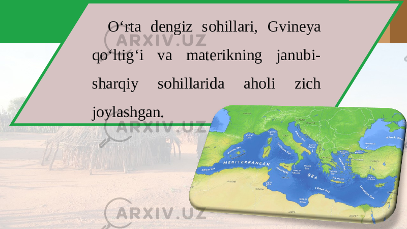 O‘rta dengiz sohillari, Gvineya qo‘ltig‘i va materikning janubi- sharqiy sohillarida aholi zich joylashgan. 