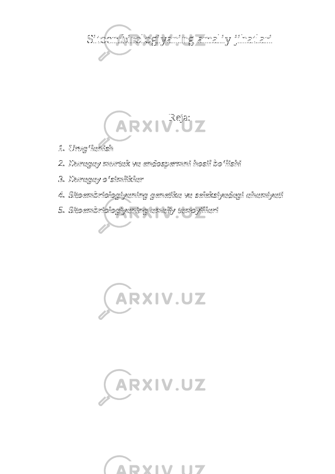 Sitoembirologiyaning amaliy jihatlari Reja: 1. Urug‘lanish 2. Duragay murtak va endospermni hosil bo‘lishi 3. Duragay o‘simliklar 4. Sitoembriologiyaning genetika va seleksiyadagi ahamiyati 5. Sitoembriologiyaning amaliy tamoyillari 