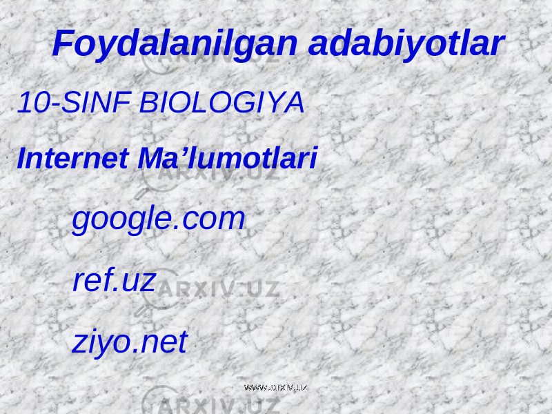 Foydalanilgan adabiyotlar 10-SINF BIOLOGIYA Internet Ma’lumotlari google.com ref.uz ziyo.net www.arxiv.uz 