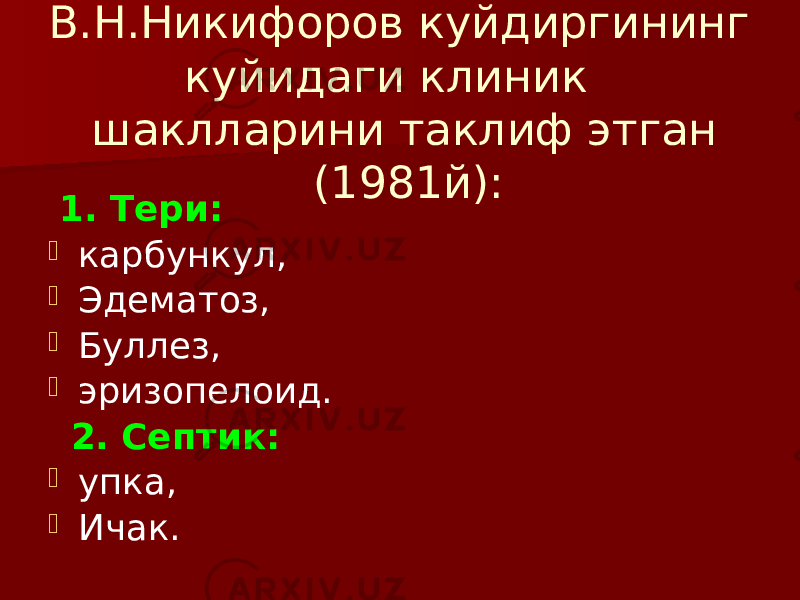 В.Н.Никифоров куйдиргининг куйидаги клиник шаклларини таклиф этган (1981й): 1. Тери:  карбункул,  Эдематоз,  Буллез,  эризопелоид. 2. Септик:  упка,  Ичак. 