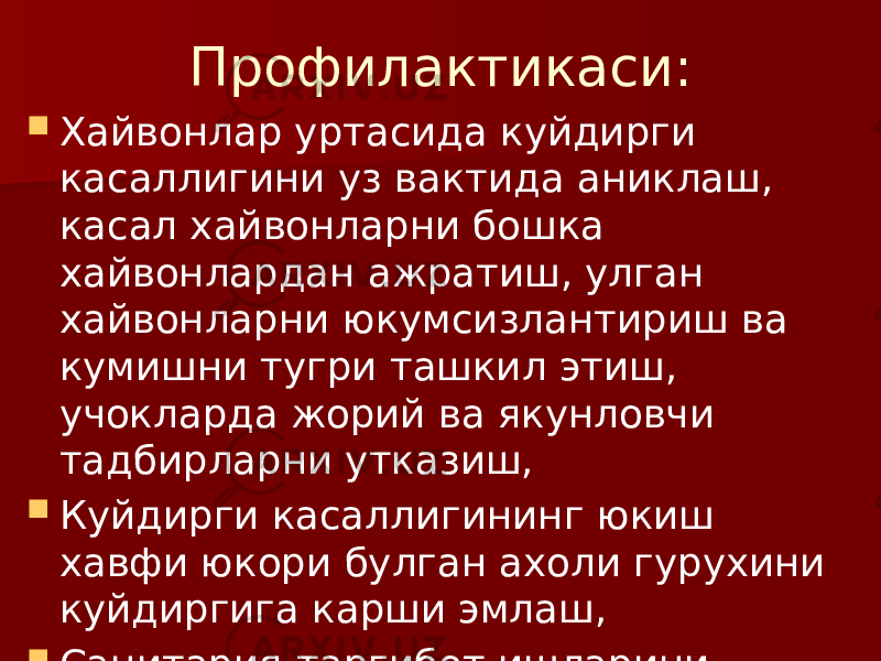 Профилактикаси:  Хайвонлар уртасида куйдирги касаллигини уз вактида аниклаш, касал хайвонларни бошка хайвонлардан ажратиш, улган хайвонларни юкумсизлантириш ва кумишни тугри ташкил этиш, учокларда жорий ва якунловчи тадбирларни утказиш,  Куйдирги касаллигининг юкиш хавфи юкори булган ахоли гурухини куйдиргига карши эмлаш,  Санитария-таргибот ишларини утказиш. 