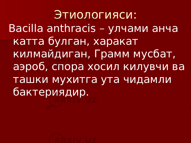 Этиологияси: Bacilla anthracis – улчами анча катта булган, харакат килмайдиган, Грамм мусбат, аэроб, спора хосил килувчи ва ташки мухитга ута чидамли бактериядир. 