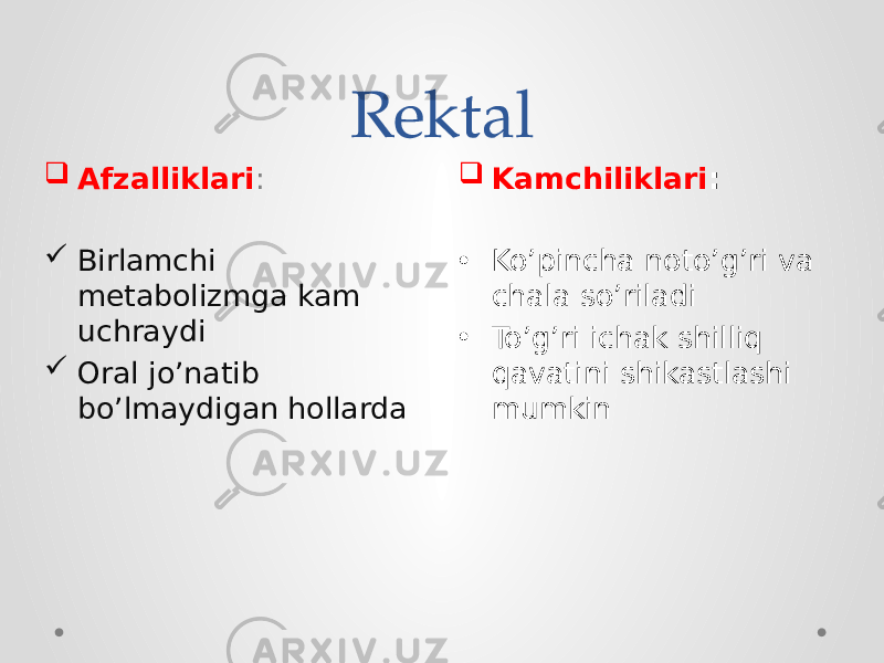 Rektal  Kamchiliklari : • Ko’pincha noto’g’ri va chala so’riladi • To’g’ri ichak shilliq qavatini shikastlashi mumkin Afzalliklari :  Birlamchi metabolizmga kam uchraydi  Oral jo’natib bo’lmaydigan hollarda 