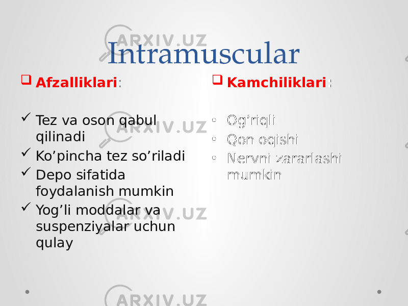 Intramuscular  Kamchiliklari : • Og’riqli • Qon oqishi • Nervni zararlashi mumkin Afzalliklari :  Tez va oson qabul qilinadi  Ko’pincha tez so’riladi  Depo sifatida foydalanish mumkin  Yog’li moddalar va suspenziyalar uchun qulay 