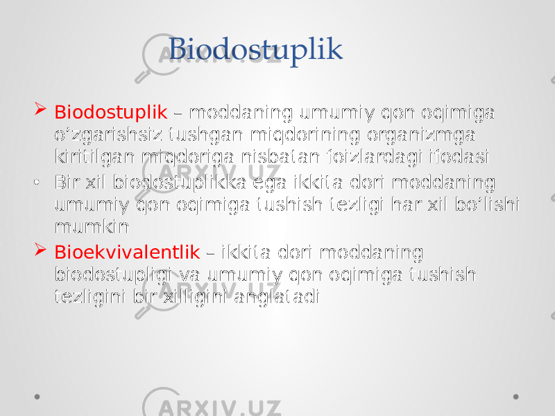 Biodostuplik  Biodostuplik – moddaning umumiy qon oqimiga o’zgarishsiz tushgan miqdorining organizmga kiritilgan miqdoriga nisbatan foizlardagi ifodasi • Bir xil biodostuplikka ega ikkita dori moddaning umumiy qon oqimiga tushish tezligi har xil bo’lishi mumkin  Bioekvivalentlik – ikkita dori moddaning biodostupligi va umumiy qon oqimiga tushish tezligini bir xilligini anglatadi 