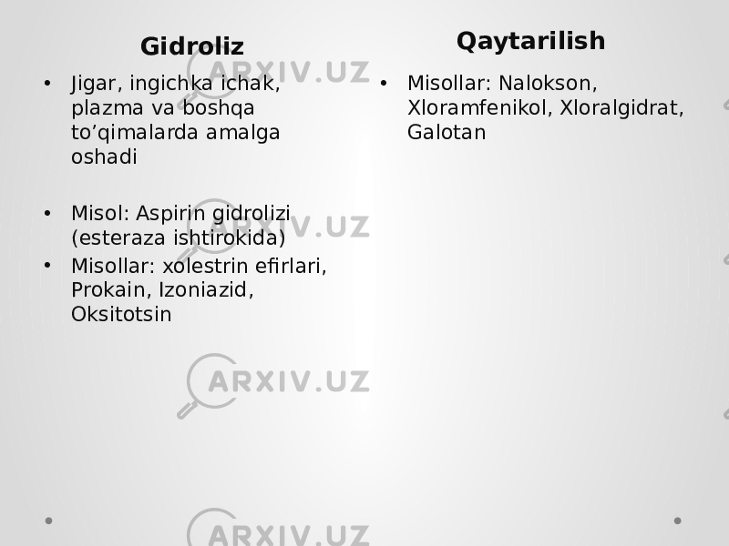 Gidroliz Qaytarilish • Jigar, ingichka ichak, plazma va boshqa to’qimalarda amalga oshadi • Misol: Aspirin gidrolizi (esteraza ishtirokida) • Misollar: xolestrin efirlari, Prokain, Izoniazid, Oksitotsin • Misollar: Nalokson, Xloramfenikol, Xloralgidrat, Galotan 