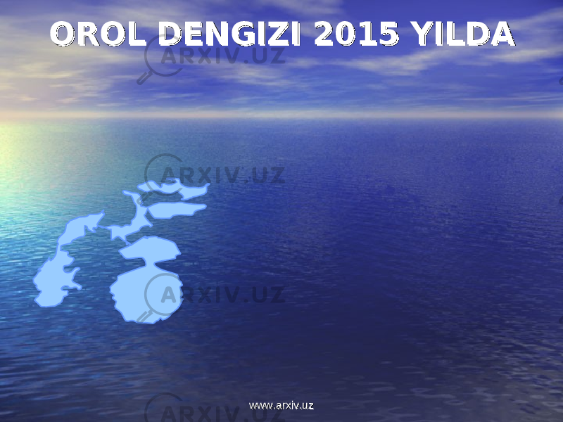 OROL DENGIZI OROL DENGIZI 20152015 YILDA YILDA www.arxiv.uzwww.arxiv.uz 