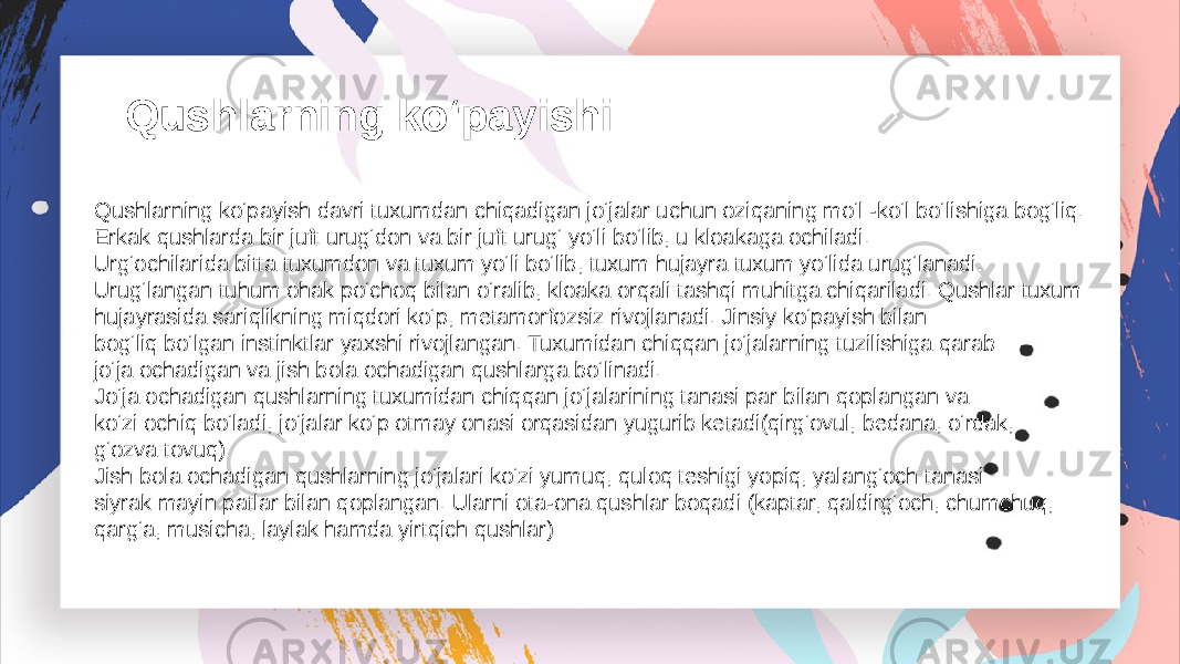 Qushlarning ko‘payishi Qushlarning ko‘payish davri tuxumdan chiqadigan jo‘jalar uchun oziqaning mo‘l -ko‘l bo‘lishiga bog‘liq. Erkak qushlarda bir juft urug‘don va bir juft urug‘ yo‘li bo‘lib, u kloakaga ochiladi. Urg‘ochilarida bitta tuxumdon va tuxum yo‘li bo‘lib, tuxum hujayra tuxum yo‘lida urug‘lanadi. Urug‘langan tuhum ohak po‘choq bilan o‘ralib, kloaka orqali tashqi muhitga chiqariladi. Qushlar tuxum hujayrasida sariqlikning miqdori ko‘p, metamorfozsiz rivojlanadi. Jinsiy ko‘payish bilan bog‘liq bo‘lgan instinktlar yaxshi rivojlangan. Tuxumidan chiqqan jo‘jalarning tuzilishiga qarab : jo‘ja ochadigan va jish bola ochadigan qushlarga bo‘linadi. Jo‘ja ochadigan qushlarning tuxumidan chiqqan jo‘jalarining tanasi par bilan qoplangan va ko‘zi ochiq bo‘ladi, jo‘jalar ko‘p otmay onasi orqasidan yugurib ketadi(qirg‘ovul, bedana, o‘rdak, g‘ozva tovuq) Jish bola ochadigan qushlarning jo‘jalari ko‘zi yumuq, quloq teshigi yopiq, yalang‘och tanasi siyrak mayin patlar bilan qoplangan. Ularni ota-ona qushlar boqadi (kaptar, qaldirg‘och, chumchuq, qarg‘a, musicha, laylak hamda yirtqich qushlar) 