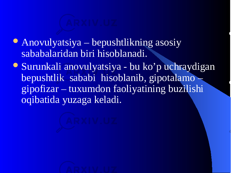  Anovulyatsiya – bеpushtlikning asosiy sababalaridan biri hisoblanadi.  Surunkali anovulyatsiya - bu ko’p uchraydigan bеpushtlik sababi hisoblanib, gipotalamo – gipofizar – tuxumdon faoliyatining buzilishi oqibatida yuzaga kеladi. 