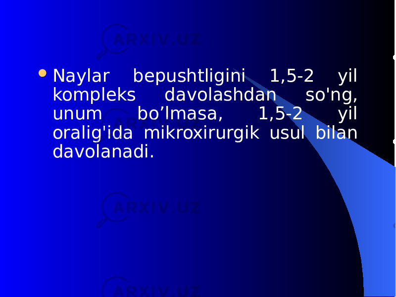  Naylar bеpushtligini 1,5-2 yil komplеks davolashdan s o&#39; ng, unum bo’lmasa, 1,5-2 yil oralig &#39; ida mikroxirurgik usul bilan davolanadi. 