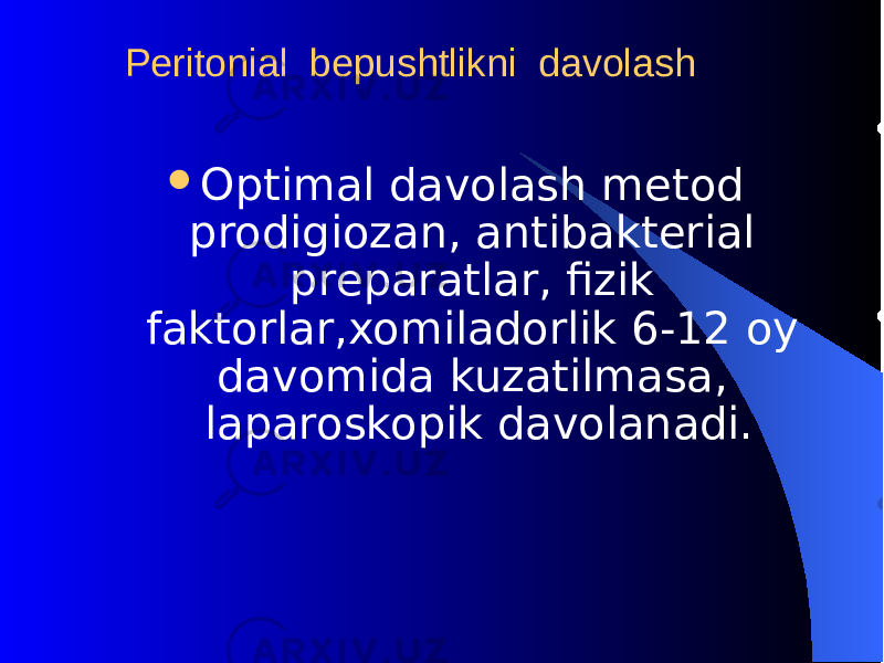  Pеritonial bеpushtlikni davolash  Optimal davolash mеtod prodigiozan, antibaktеrial prеparatlar, fizik faktorlar,xomiladorlik 6-12 oy davomida kuzatilmasa, laparoskopik davolanadi. 