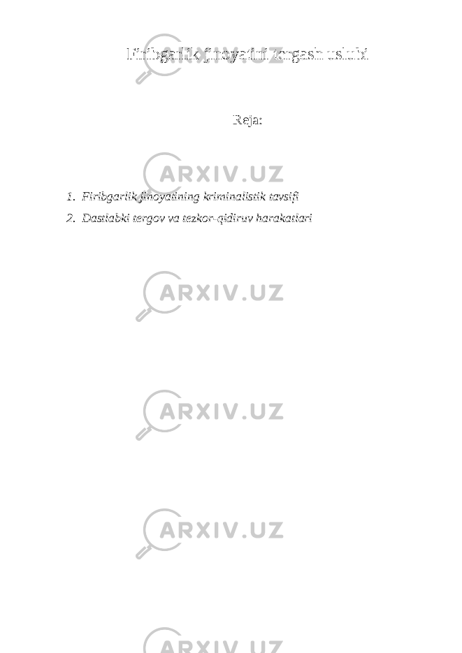 Firibgarlik jinoyatini tergash uslubi Reja: 1. Firibgarlik jinoyatining kriminalistik tavsifi 2. Dastlabki tergov va tezkor-qidiruv harakatlari 