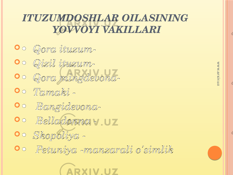 ITUZUMDOSHLAR OILASINING YOVVOYI VAKILLARI  • Qora ituzum-  • Qizil ituzum-  • Qora mingdevona-  • Tamaki -  • Bangidevona-  • Belladonna -  • Skopoliya -  • Petuniya -manzarali o&#39;simlikwww.arxiv.uz 