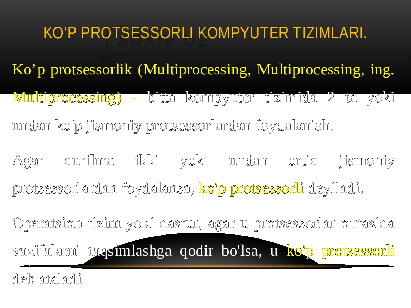 KO’P PROTSESSORLI KOMPYUTER TIZIMLARI. Ko’p protsessorlik (Multiprocessing, Multiprocessing, ing. Multiprocessing) - bitta kompyuter tizimida 2 ta yoki undan ko&#39;p jismoniy protsessorlardan foydalanish. Agar qurilma ikki yoki undan ortiq jismoniy protsessorlardan foydalansa, ko&#39;p protsessorli deyiladi. Operatsion tizim yoki dastur, agar u protsessorlar o&#39;rtasida vazifalarni taqsimlashga qodir bo&#39;lsa, u ko&#39;p protsessorli deb ataladi 