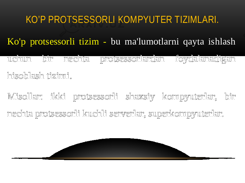 KO’P PROTSESSORLI KOMPYUTER TIZIMLARI. Ko&#39;p protsessorli tizim - bu ma&#39;lumotlarni qayta ishlash uchun bir nechta protsessorlardan foydalanadigan hisoblash tizimi. Misollar: ikki protsessorli shaxsiy kompyuterlar, bir nechta protsessorli kuchli serverlar, superkompyuterlar. 