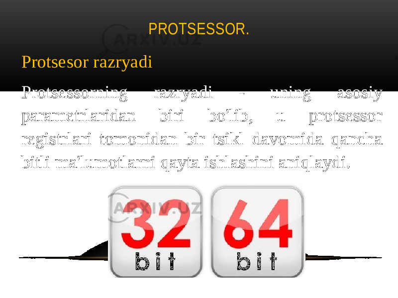 PROTSESSOR. Protsesor razryadi Protsessorning razryadi - uning asosiy parametrlaridan biri bo&#39;lib, u protsessor registrlari tomonidan bir tsikl davomida qancha bitli ma&#39;lumotlarni qayta ishlashini aniqlaydi. 