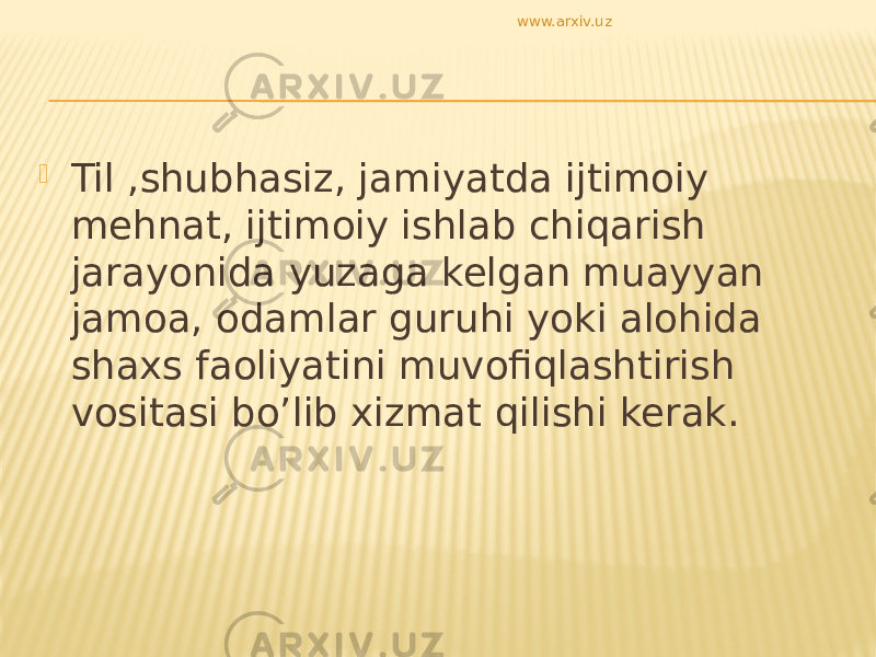  Til ,shubhasiz, jamiyatda ijtimoiy mehnat, ijtimoiy ishlab chiqarish jarayonida yuzaga kelgan muayyan jamoa, odamlar guruhi yoki alohida shaxs faoliyatini muvofiqlashtirish vositasi bo’lib xizmat qilishi kerak. www.arxiv.uz 