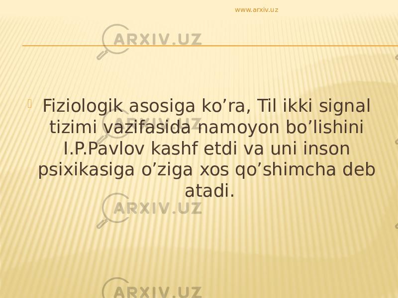  Fiziologik asosiga ko’ra, Til ikki signal tizimi vazifasida namoyon bo’lishini I.P.Pavlov kashf etdi va uni inson psixikasiga o’ziga xos qo’shimcha deb atadi. www.arxiv.uz 