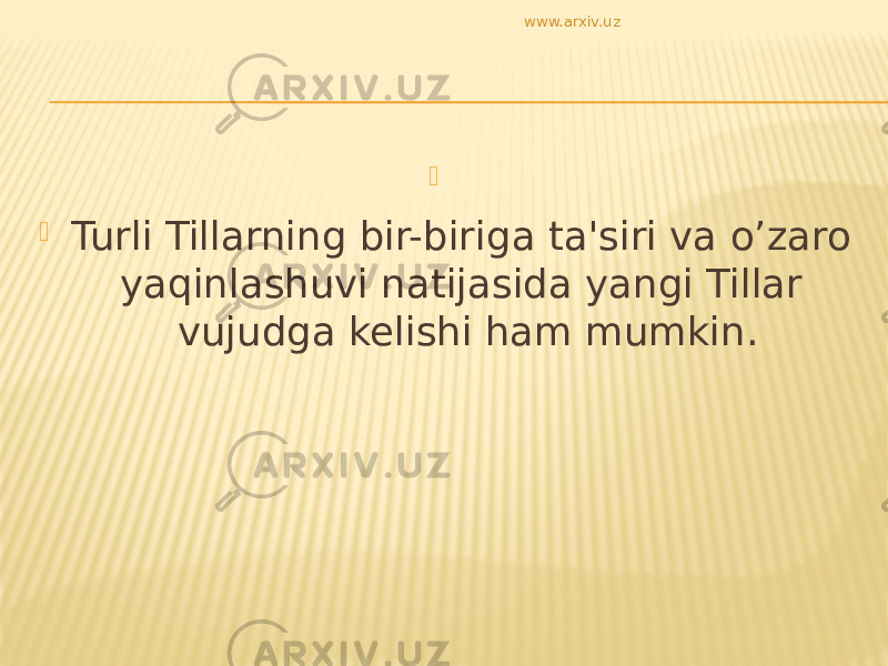     Turli Tillarning bir-biriga ta&#39;siri va o’zaro yaqinlashuvi natijasida yangi Tillar vujudga kelishi ham mumkin. www.arxiv.uz 