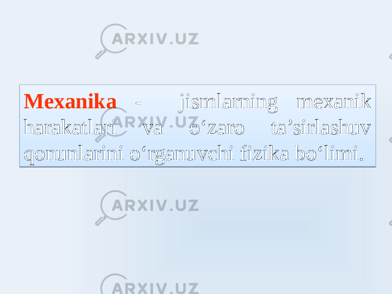 Mexanika - jismlarning mexanik harakatlari va oʻzaro ta’sirlashuv qonunlarini oʻrganuvchi fizika boʻlimi. 01 0E 28 230B 6D0F 