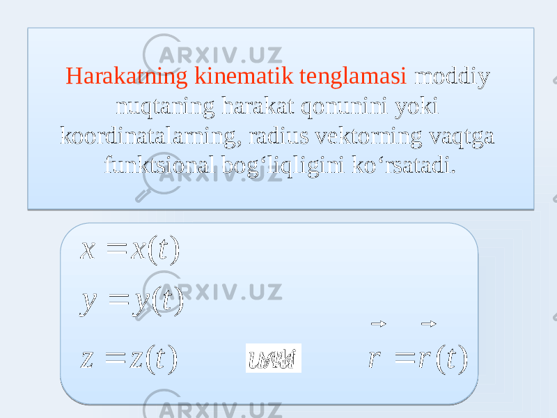 Harakatning kinematik tenglamasi moddiy nuqtaning harakat qonunini yoki koordinatalarning, radius vektorning vaqtga funktsional bogʻliqligini koʻrsatadi. yoki) ( ) ( ) ( ) ( t r r или t z z t y y t x x       71 0D0F 0E 03 21 6B090E 03 