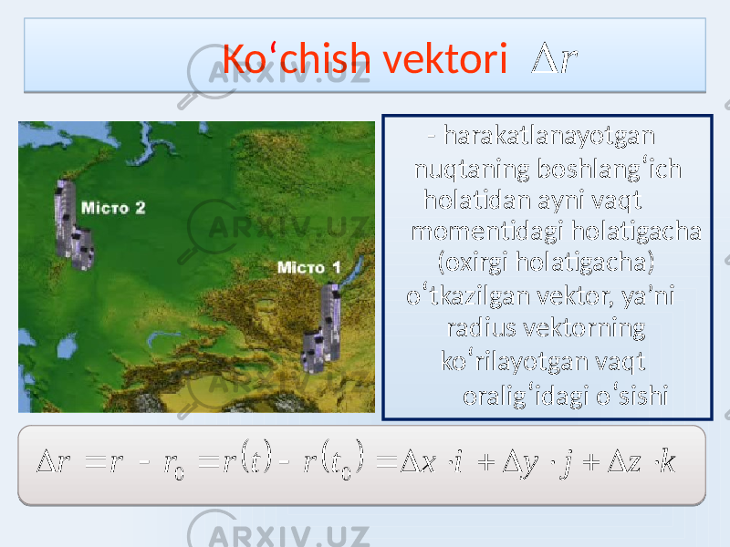 Ko ʻ chish vektori - harakatlanayotgan nuqtaning boshlang ʻ ich holatidan ayni vaqt momentidagi holatigacha (oxirgi holatigacha) o ʻ tkazilgan vektor, ya’ni radius vektorning ko ʻ rilayotgan vaqt oralig ʻ idagi o ʻ sishir       kzjyixtrtrrrr     0 0 2C 1F 2A2B0D17 01 01 