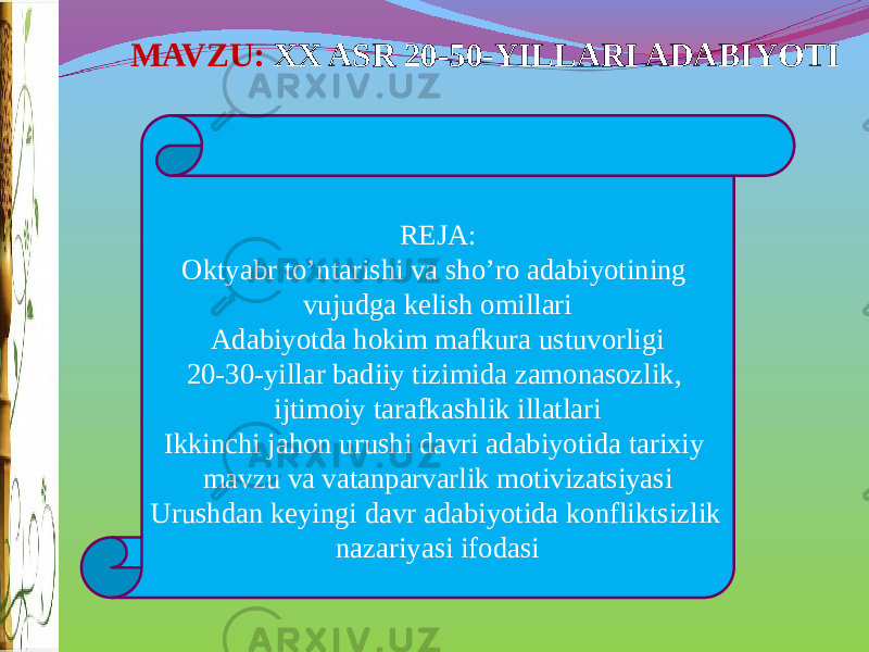 MAVZU: XX ASR 20-50-YILLARI ADABIYOTI REJA: Oktyabr to’ntarishi va sho’ro adabiyotining vujudga kelish omillari Adabiyotda hokim mafkura ustuvorligi 20-30-yillar badiiy tizimida zamonasozlik, ijtimoiy tarafkashlik illatlari Ikkinchi jahon urushi davri adabiyotida tarixiy mavzu va vatanparvarlik motivizatsiyasi Urushdan keyingi davr adabiyotida konfliktsizlik nazariyasi ifodasi 