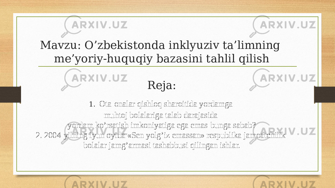 Mavzu: O’zbekistonda inklyuziv ta’limning me’yoriy-huquqiy bazasini tahlil qilish Reja: 1. Ota-onalar qishloq sharoitida yordamga muhtoj bolalariga talab darajasida  yordam ko’rsatish imkoniyatiga ega emas-bunga sabab? 2. 2004-yilning iyun oyida «Sen yolg’iz emassan» respublika jamoatchilik bolalar jamg’armasi tashabbusi qilingan ishlar. 