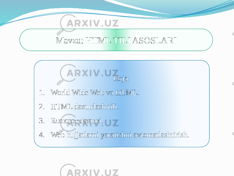 Mavzu: HTML TILI ASOSLARI Reja: 1. World Wide Web va HTML. 2. HTML dasturlash tili. 3. Блокнот dasturi. 4. Web hujjatlarni yaratishni avtomatlashtirish.0102 0F10 1213 14 1B13 08 1F13 20 2613 14 