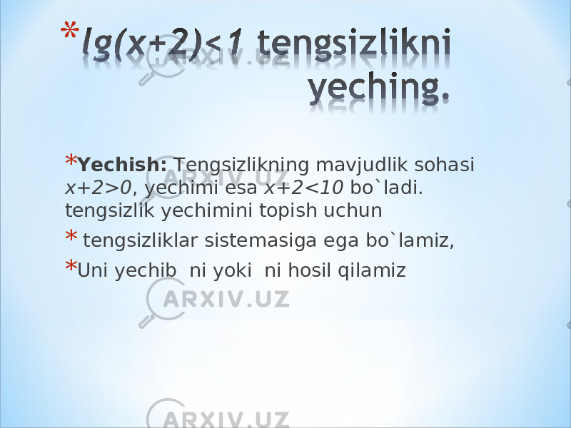 * Yechish: Tengsizlikning mavjudlik sohasi x+2>0 , yechimi esa x+2<10 bo`ladi. tengsizlik yechimini topish uchun * tengsizliklar sistemasiga ega bo`lamiz, * Uni yechib ni yoki ni hosil qilamiz 