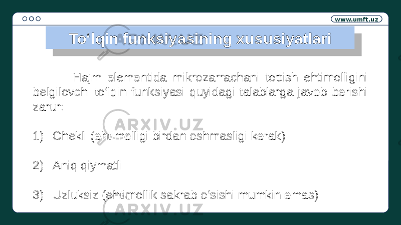 www.umft.uz To‘lqin funksiyasining xususiyatlari Hajm elementida mikrozarrachani topish ehtimolligini belgilovchi to‘lqin funksiyasi quyidagi talablarga javob berishi zarur: 1) Chekli (ehtimolligi birdan oshmasligi kerak) 2) Aniq qiymatli 3) Uzluksiz (ehtimollik sakrab o‘sishi mumkin emas)3A 