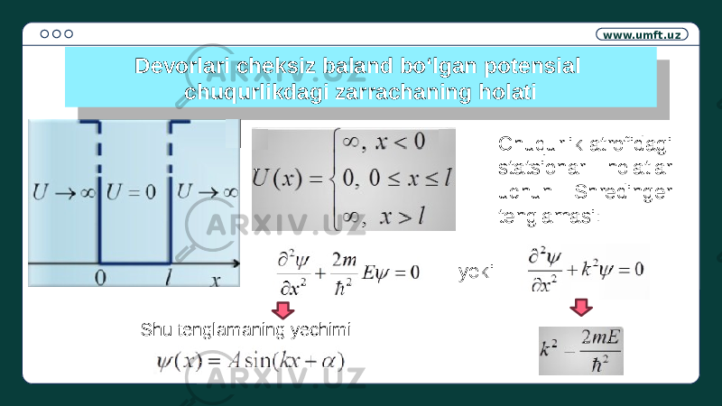 www.umft.uz Devorlari cheksiz baland bo‘lgan potensial chuqurlikdagi zarrachaning holati Chuqurlik atrofidagi statsionar holatlar uchun Shredinger tenglamasi: yoki Shu tenglamaning yechimi:3311 29 