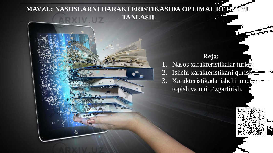 Reja: 1. Nasos xarakteristikalar turlari 2. Ishchi xarakteristikani qurish. 3. Xarakteristikada ishchi nuqtani topish va uni о‘zgartirish.MAVZU: NASOSLARNI HARAKTERISTIKASIDA OPTIMAL REJIMINI TANLASH 