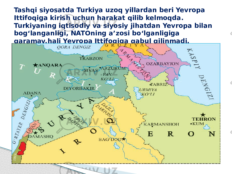 Tashqi siyosatda Turkiya uzoq yillardan beri Yevropa Ittifoqiga kirish uchun harakat qilib kelmoqda. Turkiyaning iqtisodiy va siyosiy jihatdan Yevropa bilan bog‘langanligi, NATOning a’zosi bo‘lganligiga qaramay,hali Yevropa Ittifoqiga qabul qilinmadi. 