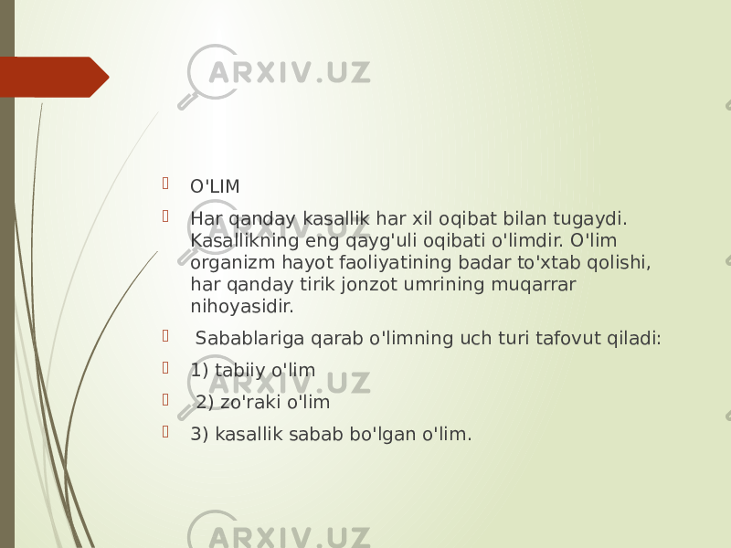  O&#39;LIM  Har qanday kasallik har xil oqibat bilan tugaydi. Kasallikning eng qayg&#39;uli oqibati o&#39;limdir. O&#39;lim organizm hayot faoliyatining badar to&#39;xtab qolishi, har qanday tirik jonzot umrining muqarrar nihoyasidir.  Sabablariga qarab o&#39;limning uch turi tafovut qiladi:  1) tabiiy o&#39;lim  2) zo&#39;raki o&#39;lim  3) kasallik sabab bo&#39;lgan o&#39;lim. 