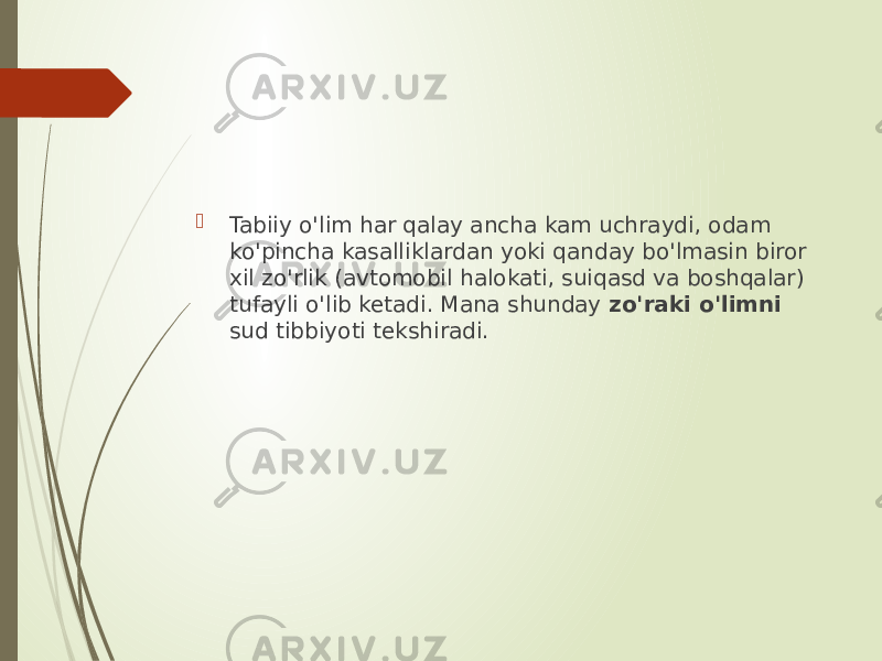  Tabiiy o&#39;lim har qalay ancha kam uchraydi, odam ko&#39;pincha kasalliklardan yoki qanday bo&#39;lmasin biror xil zo&#39;rlik (avtomobil halokati, suiqasd va boshqalar) tufayli o&#39;lib ketadi. Mana shunday zo&#39;raki o&#39;limni sud tibbiyoti tekshiradi. 