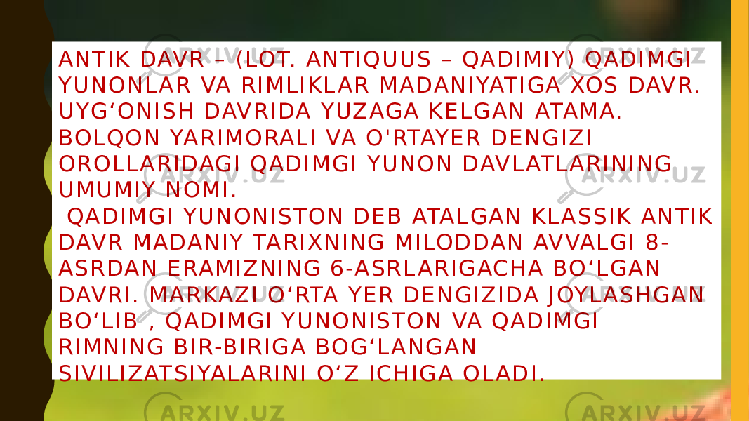 A N T I K DAV R – ( LO T. A N T I Q U U S – Q A D I M I Y ) Q A D I M G I Y U N O N L A R VA R I M L I K L A R M A DA N I YAT I G A XO S DAV R. U Y G ʻ O N I S H DAV R I D A Y UZ A G A K E L G A N ATA M A . B O L Q O N YA R I M O RA L I VA O &#39; RTAY E R D E N G I Z I O R O L L A R I DA G I Q A D I M G I Y U N O N DAV L AT L A R I N I N G U M U M I Y N O M I . Q A D I M G I Y U N O N I S T O N D E B ATA L G A N K L A S S I K A N T I K DAV R M A DA N I Y TA R I X N I N G M I LO D DA N AV VA L G I 8 - A S R DA N E RA M I Z N I N G 6 -A S R L A R I G A C H A B O ʻ L G A N DAV R I . M A R K A Z I O ʻ RTA Y E R D E N G I Z I DA J OY L A S H G A N B O ʻ L I B , Q A D I M G I Y U N O N I S T O N VA Q A D I M G I R I M N I N G B I R-B I R I G A B O G ʻ L A N G A N S I V I L I Z AT S I YA L A R I N I O ʻ Z I C H I G A O L A D I . 