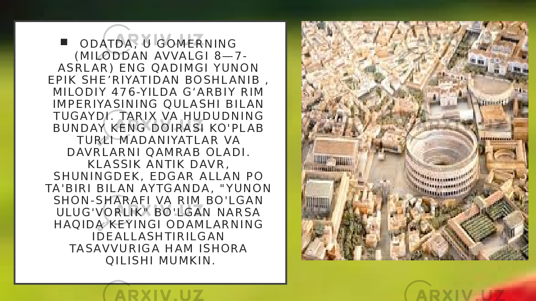  O D AT D A , U G O M E R N I N G ( M I L O D D A N AV VA L G I 8 — 7 - A S R L A R ) E N G Q A D I M G I Y U N O N E P I K S H E ʼ R I YAT I D A N B O S H L A N I B , M I L O D I Y 4 7 6 -Y I L D A G ʻ A R B I Y R I M I M P E R I YA S I N I N G Q U L A S H I B I L A N T U G AY D I . TA R I X VA H U D U D N I N G B U N D AY K E N G D O I R A S I KO &#39; P L A B T U R L I M A D A N I YAT L A R VA D AV R L A R N I Q A M R A B O L A D I . K L A S S I K A N T I K D AV R , S H U N I N G D E K , E D G A R A L L A N P O TA &#39; B I R I B I L A N AY T G A N D A , &#34; Y U N O N S H O N - S H A R A F I VA R I M B O &#39; L G A N U L U G &#39; V O R L I K &#34; B O &#39; L G A N N A R S A H A Q I D A K E Y I N G I O D A M L A R N I N G I D E A L L A S H T I R I L G A N TA S AV V U R I G A H A M I S H O R A Q I L I S H I M U M K I N . 