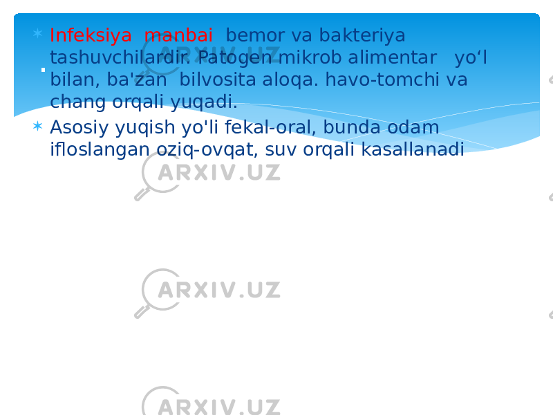  Infeksiya manbai bemor va bakteriya tashuvchilardir. Patogen mikrob alimentar yo‘l bilan, ba&#39;zan bilvosita aloqa. havo-tomchi va chang orqali yuqadi.  Asosiy yuqish yo&#39;li fekal-oral, bunda odam ifloslangan oziq-ovqat, suv orqali kasallanadi. 